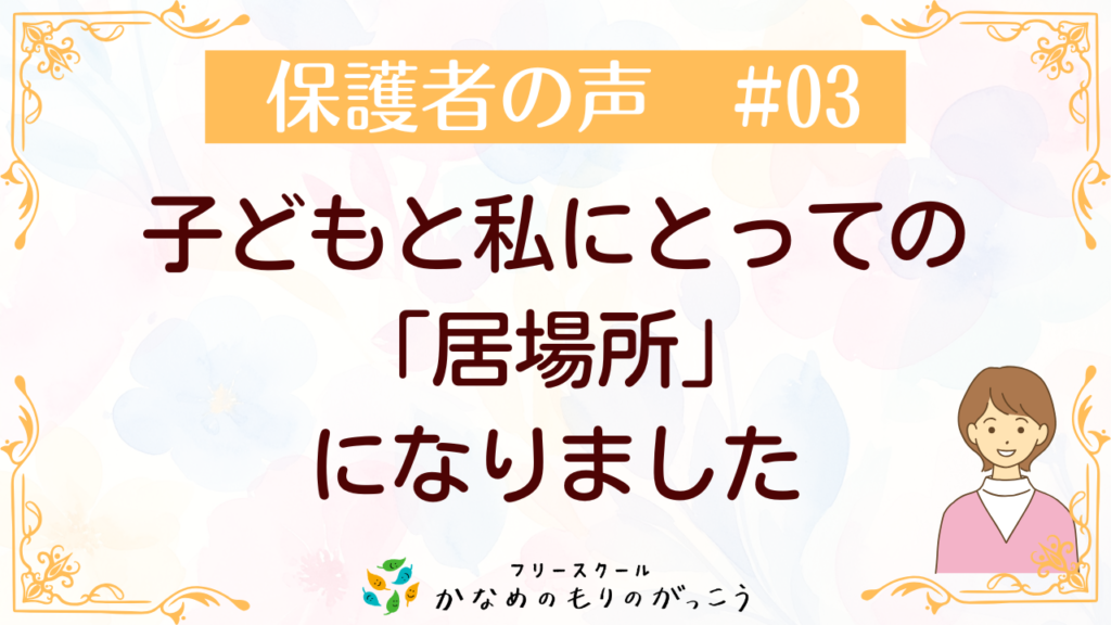 保護者インタビュー#03 子どもと私にとっての『居場所』に…
